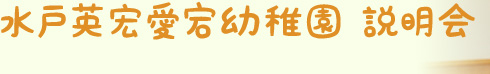 水戸英宏愛宕幼稚園 説明会