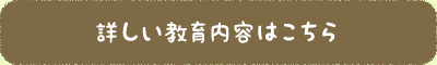 詳しい教育内容はこちら